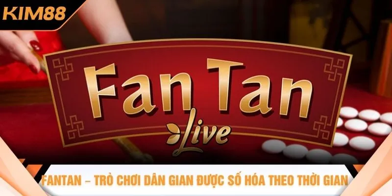 Fantan – Trò chơi dân gian được số hóa theo thời gian