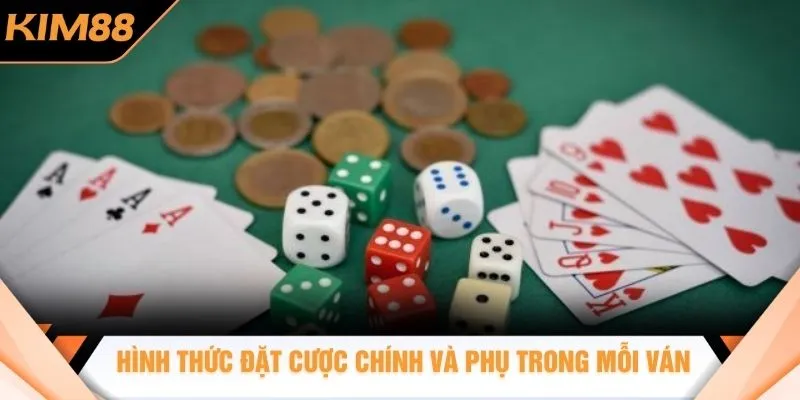 Hình thức đặt cược chính và phụ trong mỗi ván
