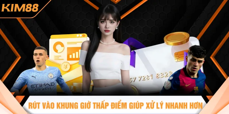 Rút vào khung giờ thấp điểm giúp xử lý nhanh hơn