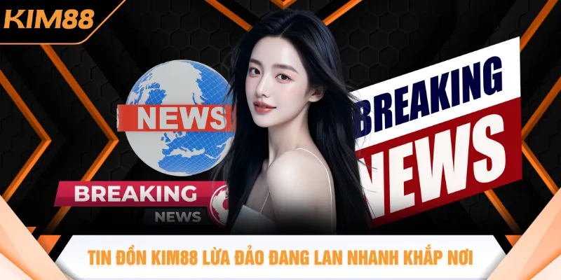 Tin đồn KIM88 lừa đảo đang lan nhanh khắp nơi